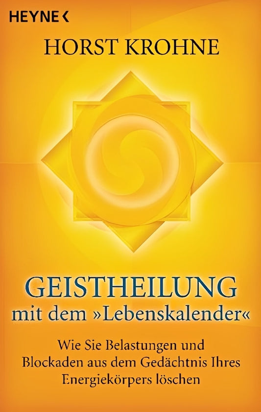 Geistheilung mit dem "Lebenskalender": Wie Sie Belastungen und Blockaden aus dem Gedächtnis Ihres Energiekörpers löschen
