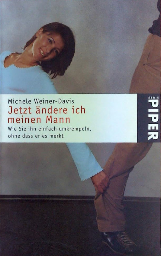 Jetzt ändere ich meinen Mann: Wie Sie ihn einfach umkrempeln, ohne dass er es merkt (Piper Taschenbuch, Band 3289) cover image