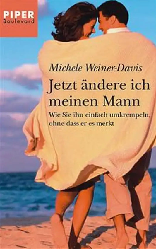 Jetzt ändere ich meinen Mann: Wie Sie ihn einfach umkrempeln, ohne dass er es merkt (Piper Taschenbuch, Band 6070), Michele Weiner-Davis, Martin Rometsch