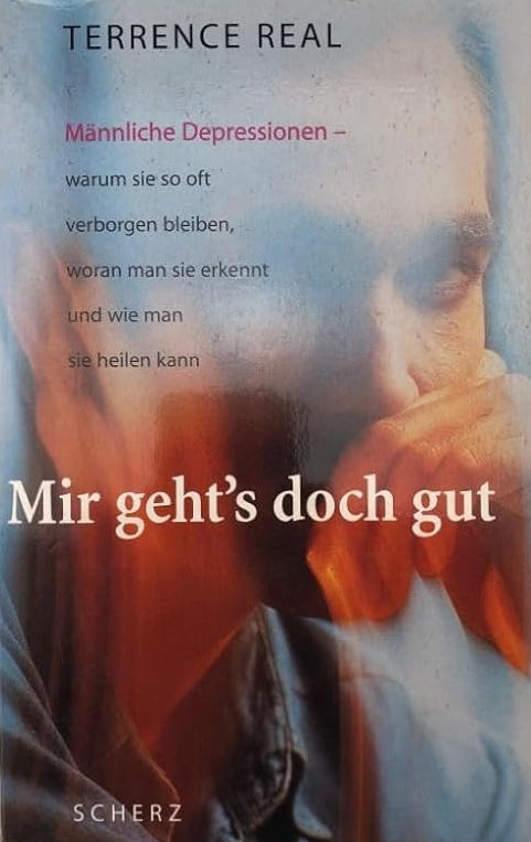 Mir gehts doch gut: Männliche Depressionen - warum sie so oft verborgen bleiben, woran man sie erkennt und wie man sie heilen kann cover image