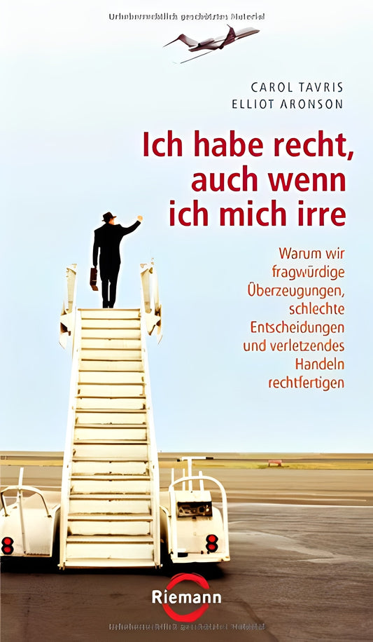 Ich habe recht, auch wenn ich mich irre: Warum wir fragwürdige Überzeugungen, schlechte Entscheidungen und verletzendes Handeln rechtfertigen