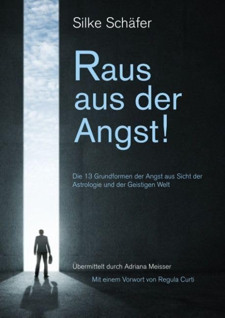 Raus aus der Angst!: Die 13 Grundformen der Angst aus Sicht der Astrologie und der Geistigen Welt
