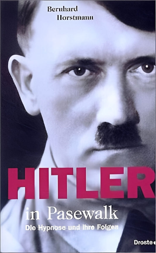 Hitler in Pasewalk: Die Hypnose und ihre Folgen, Bernhard Horstmann