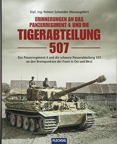 Erinnerungen an das Panzerregiment 4 und die Tigerabteilung 507: Die schwere Panzerabteilung 507 an den Brennpunkten der Front in Ost und West