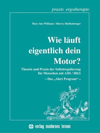 Wie läuft eigentlich dein Motor?: Theorie und Praxis der Selbstregulierung für Menschen mit ADS /HKS - Das "Alert-Program" (Praxis Ergotherapie) cover image