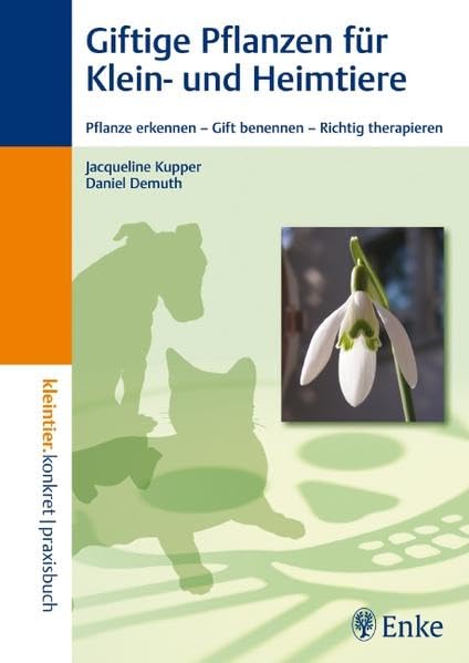 Giftige Pflanzen für Klein- und Heimtiere: Pflanze erkennen – Gift benennen – Richtig therapieren, Jacqueline Kupper, Daniel Demuth