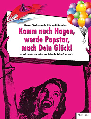 Komm nach Hagen, werde Popstar, mach Dein Glück! ... sich trau'n, mal außer der Reihe die Zukunft zu bau'n. Hagens Musikszene der 70er und 80er Jahre