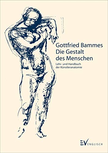 Die Gestalt des Menschen: Lehr- und Handbuch der Anatomie für Künstler