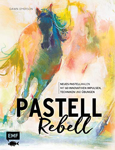 Pastell Rebell: Neues Pastellmalen mit 60 innovativen Impulsen, Techniken und Übungen