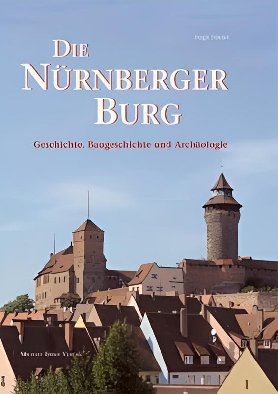 Die Nürnberger Burg: Geschichte, Baugeschichte und Archäologie (Schriften des Deutschen Burgenmuseums) cover image