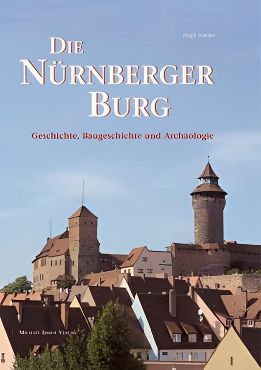 Die Nürnberger Burg: Geschichte, Baugeschichte und Archäologie (Schriften des Deutschen Burgenmuseums) cover image