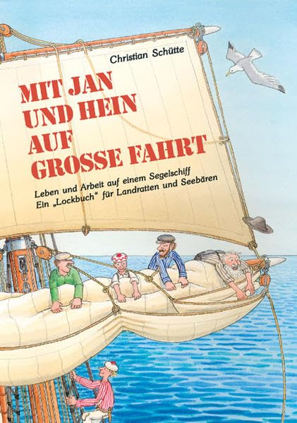 Mit Jan und Hein auf große Fahrt: Leben und Arbeit auf einem Segelschiff – Ein "Lockbuch" für Landratten und Seebären, Christian Schütte