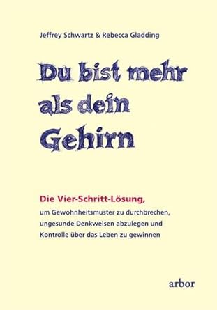 Du bist mehr als dein Gehirn: Die Vier-Schritt-Lösung, um Gewohnheitsmuster zu durchbrechen, ungesunde Denkweisen abzulegen und Kontrolle über das Leben zu gewinnen cover image