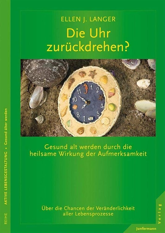 Die Uhr zurückdrehen?: Gesund alt werden durch die heilsame Wirkung der Aufmerksamkeit cover image