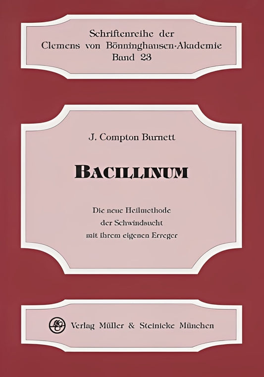 Bacillinum: Die neue Heilmethode der Schwindsucht mit ihrem eigenen Erreger, J. Compton Burnett