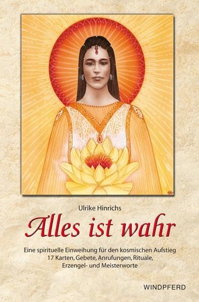 Alles ist wahr: Eine spirituelle Einweihung für den kosmischen Aufstieg. 17 Karten, Gebete, Anrufungen, Rituale, Erzengel- und Meisterworte