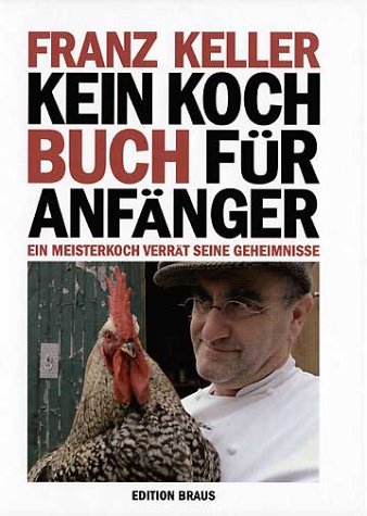 Kein Kochbuch für Anfänger - Ein Meisterkoch verrät seine Geheimnisse, Franz Keller