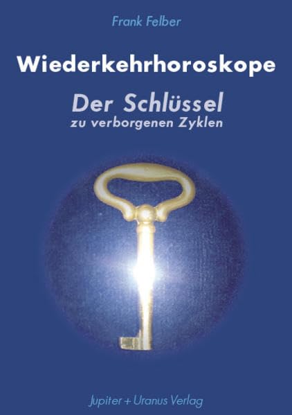 Wiederkehrhoroskope: Der Schlüssel zu verborgenen Zyklen, Frank Felber