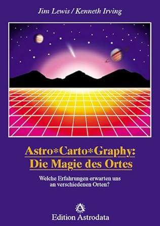 Astro*Carto*Graphy: Die Magie des Ortes: Welche Erfahrungen erwarten uns an verschiedenen Orten? (Edition Astrodata) cover image