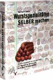 Wurstspezialitäten SELBER machen: Einfach hergestellt nur mit dem Wolf: 111 Rezepte für Würste und 59 Rezepte für Spezialitäten cover image