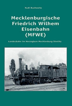 Mecklenburgische Friedrich Wilhelm Eisenbahn: Privatbahn im Grossherzogtum Mecklenburg-Strelitz: Privatbahn im Großherzogtum Mecklenburg-Strelitz cover image