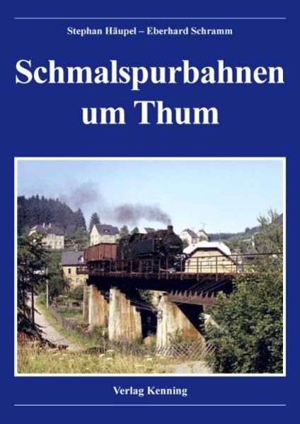 Schmalspurbahnen um Thum, Stephan Häupel, Eberhard Schramm