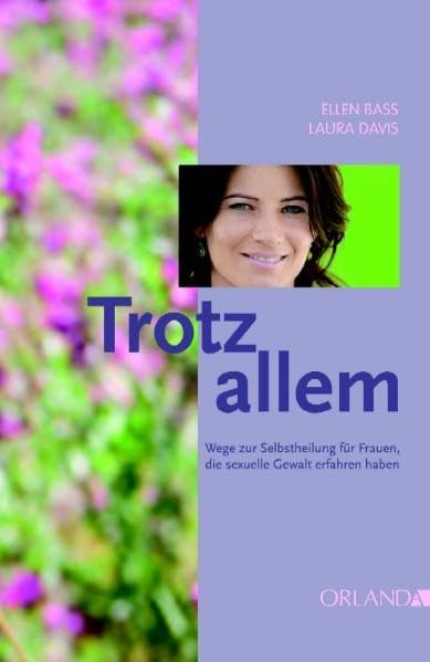 Trotz allem: Wege zur Selbstheilung für Frauen, die sexuelle Gewalt erfahren haben, Ellen Bass, Laura Davis