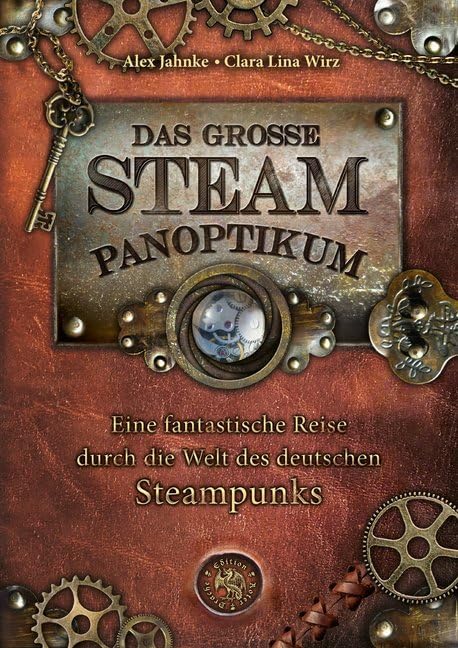 Das große Steampanoptikum: Eine fantastische Reise durch die Welt des deutschen Steampunks