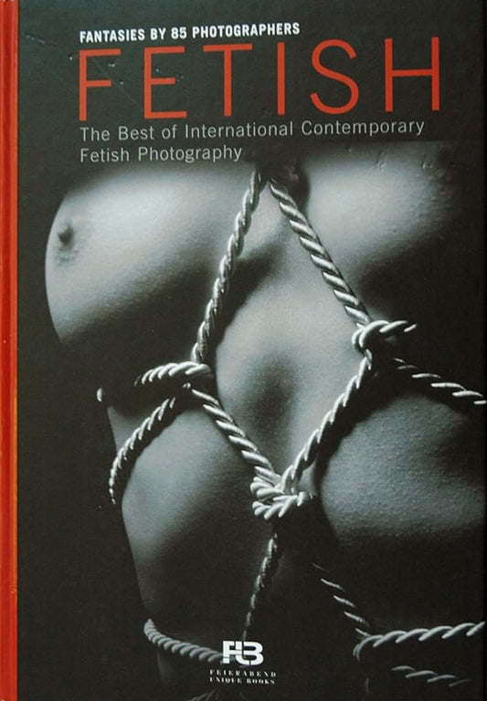 Fetisch - das Beste Zeitgenössischer Fetischfotografie /Fetish - the Best of International Contemporary Fetish Photography: Fantasies by 85 ... Contemporary Fetish Photography. Dtsch.-Engl. cover image