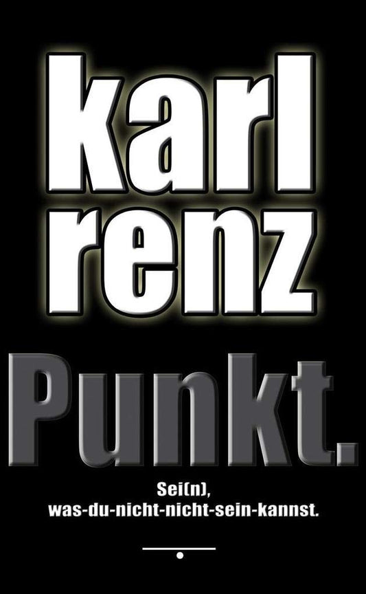 Punkt.: Sei(n), was-du-nicht-nicht-sein-kannst. Karl Renz