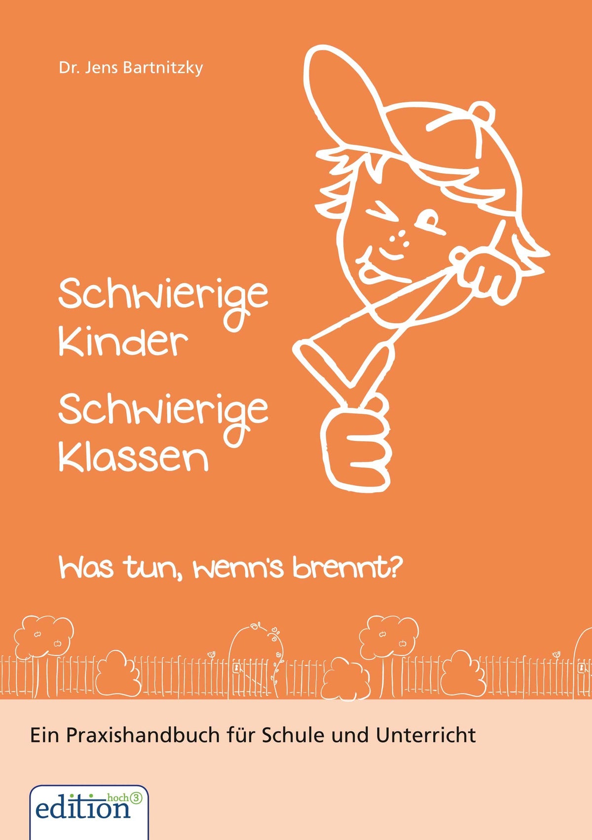 Schwierige Kinder - Schwierige Klassen: Was tun, wenn's brennt? Ein Praxishandbuch für Schule und Unterricht