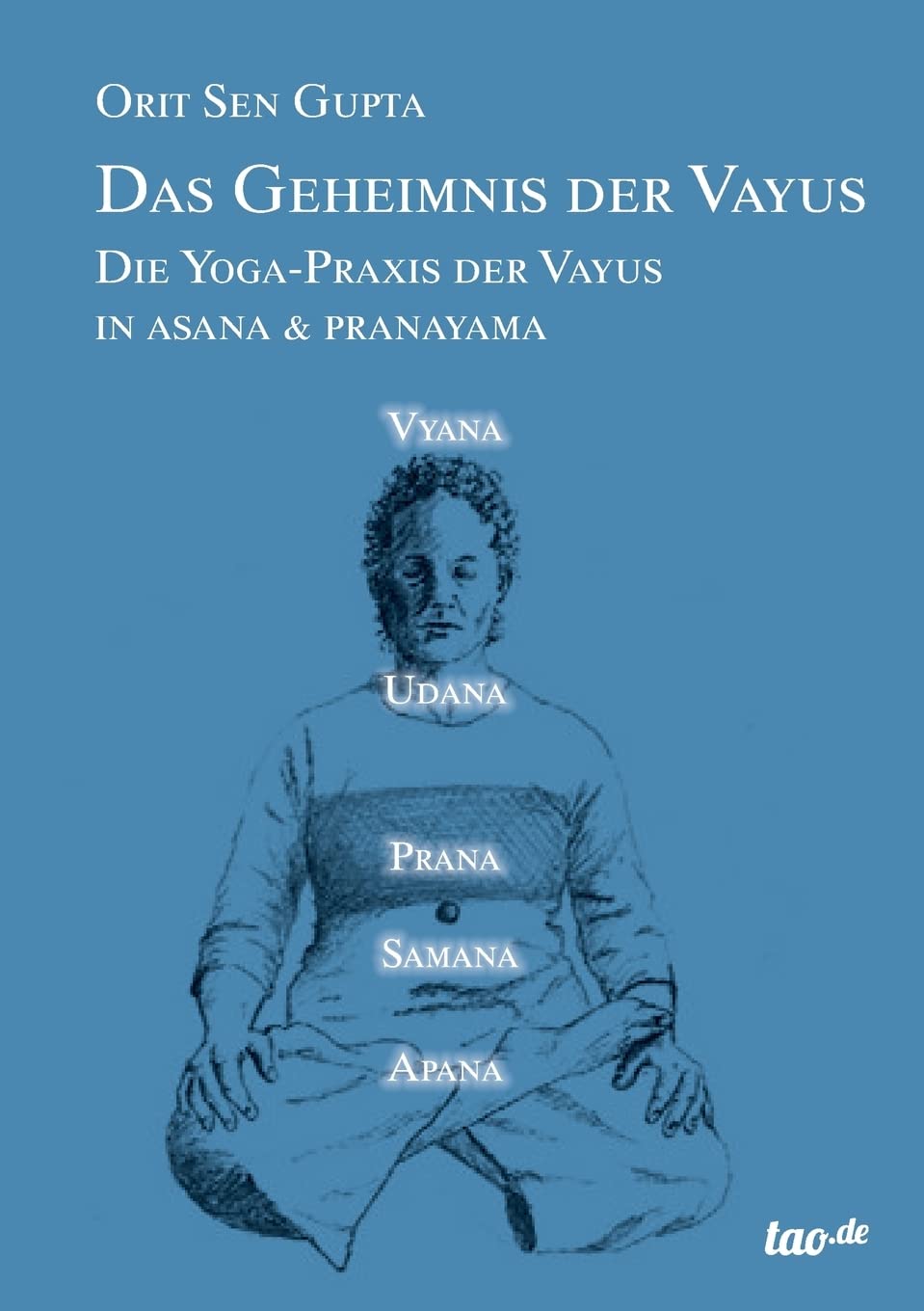 Das Geheimnis der Vayus: Die Yoga-Praxis der Vayus in Asana & Pranayama