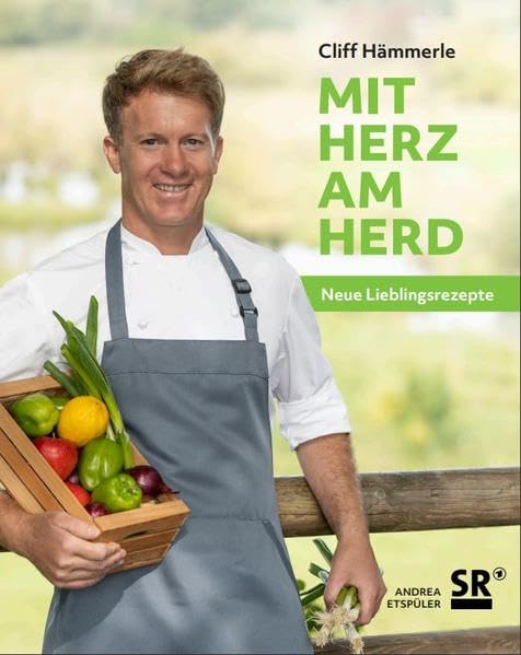 Mit Herz am Herd: Neue Lieblingsrezepte, Cliff Hämmerle, Andrea Etspüler