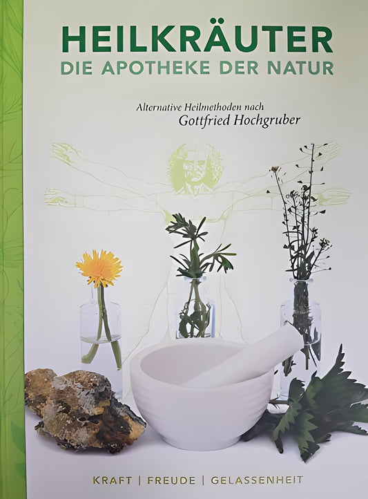 Heilkräuter - Die Apotheke der Natur: Alternative Heilmethoden nach Gottfried Hochgruber