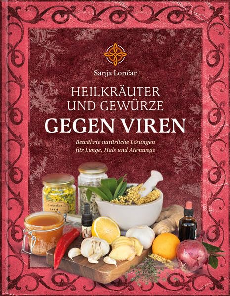 Heilkräuter und Gewürze gegen Viren: Bewährte natürliche Lösungen für Lunge, Hals und Atemwege