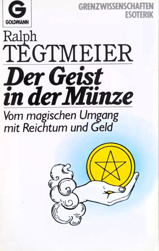 Der Geist in der Münze: Vom magischen Umgang mit Reichtum und Geld: Wahren Wohlstand erleben, Ralph Tegtmeier