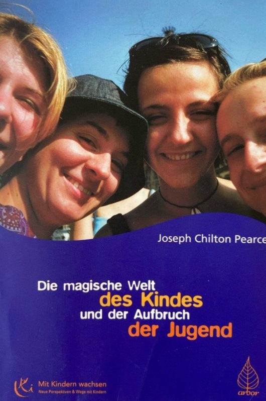Die magische Welt des Kindes und der Aufbruch der Jugend: Das bahnbrechende Buch zur Entfaltung des menschlichen Potentials und der Intelligenz bei Jugendlichen (Mit Kindern wachsen), Joseph Chilton Pearce