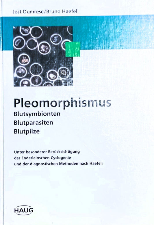 Pleomorphismus. Blutpilze, Blutsymbionten, Blutparasiten unter besonderer Berücksichtigung der Enderleinschen Cyclogenie und der diagnostischen Methoden nach Haefeli, Jost Dumrese, Bruno Haefeli
