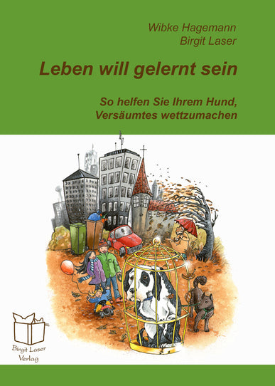 Leben will gelernt sein: So helfen Sie Ihrem Hund, Versäumtes wettzumachen, Birgit Laser, Wibke Hagemann