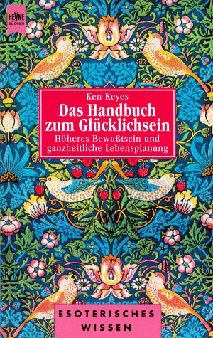 Das Handbuch zum Glücklichsein. Höheres Bewußtsein und ganzheitliche Lebensplanung, Ken Keyes