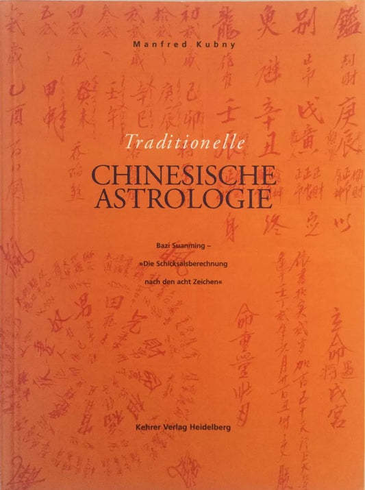 Traditionelle chinesische Astrologie: Bazi Suanming "Die Schicksalsberechnung nach den 8 Zeichen", Manfred Kubny