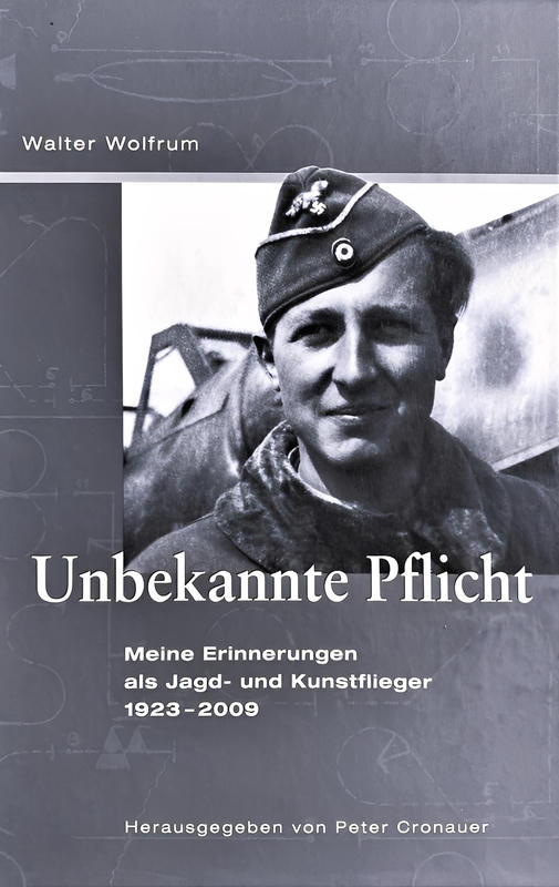 Unbekannte Pflicht: Meine Erinnerungen als Jagd- und Kunstflieger 1923-2009, Peter Cronauer, Walter Wolfrum