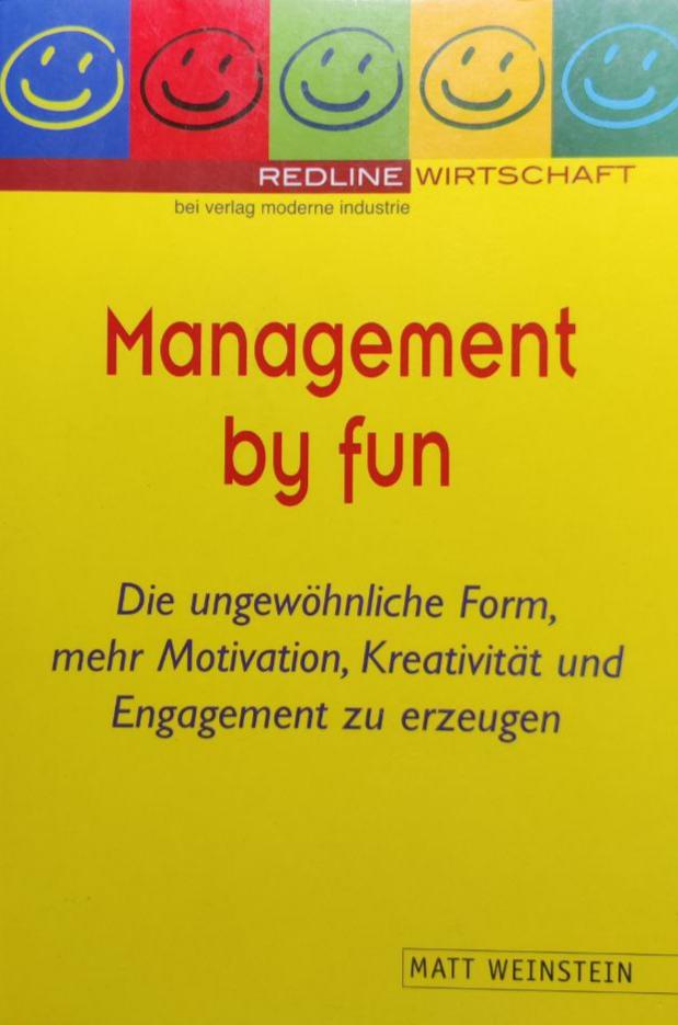 Management by fun. Die ungewöhnliche Form, mehr Motivation, Kreativität und Engagement zu erzeugen, Matt Weinstein