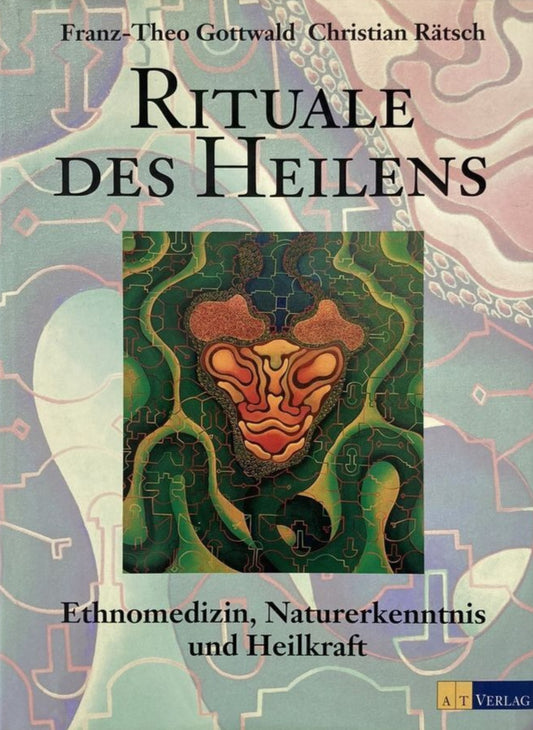 Rituale des Heilens. Ethnomedizin, Naturerkenntnis und Heilkraft, Franz-Theo Gottwald, Christian Rätsch