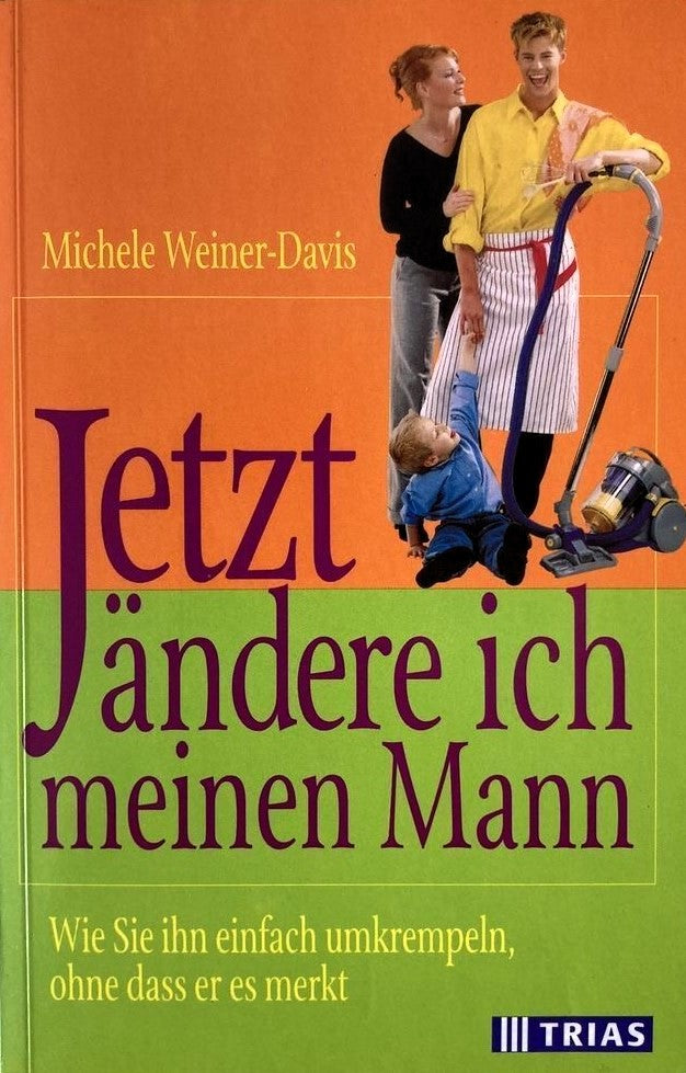 Jetzt ändere ich meinen Mann. Wie Sie ihn einfach umkrempeln, ohne dass er es merkt, Michaele Weiner-Davis