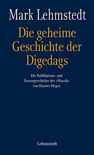 Die geheime Geschichte der Digedags: Die Publikations- und Zensurgeschichte des "Mosaik" von Hannes Hegen, Mark Lehmstedt