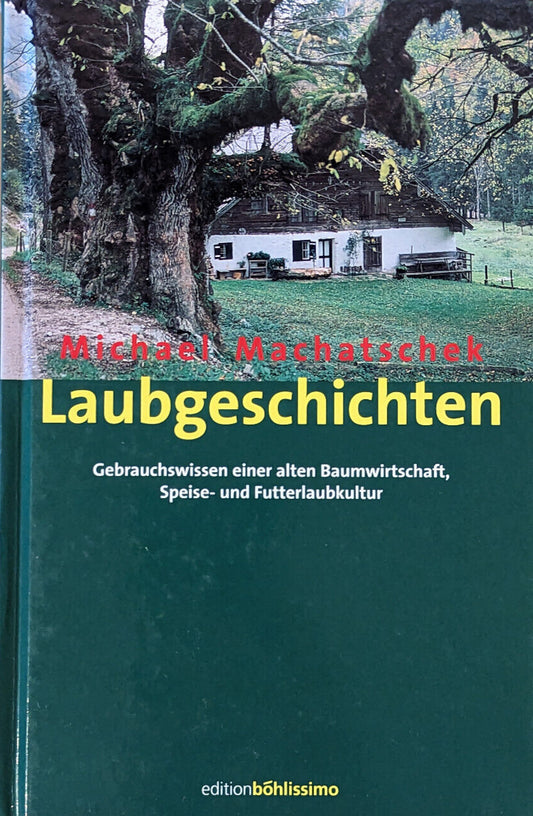 Laubgeschichten: Gebrauchswissen einer alten Baumwirtschaft, Speise- und Futterlaubkultur, Michael Machatschek