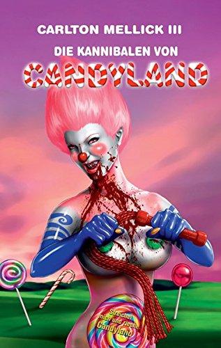 Die Kannibalen von Candyland: Bizarro Fiction, Mellick III, Carlton