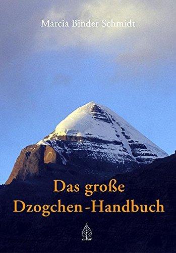 Das grosse Dzogchen-Handbuch Marcia Binder-Schmidt; Chokyi Nyima Rinpoche; Drubwang Tsoknyi Rinpoche und Thomas Roth