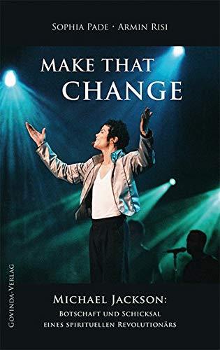 MAKE THAT CHANGE: Michael Jackson: Botschaft und Schicksal eines spirituellen Revolutionars. [Gebundene Ausgabe] Risi, Armin und Pade, Sophia